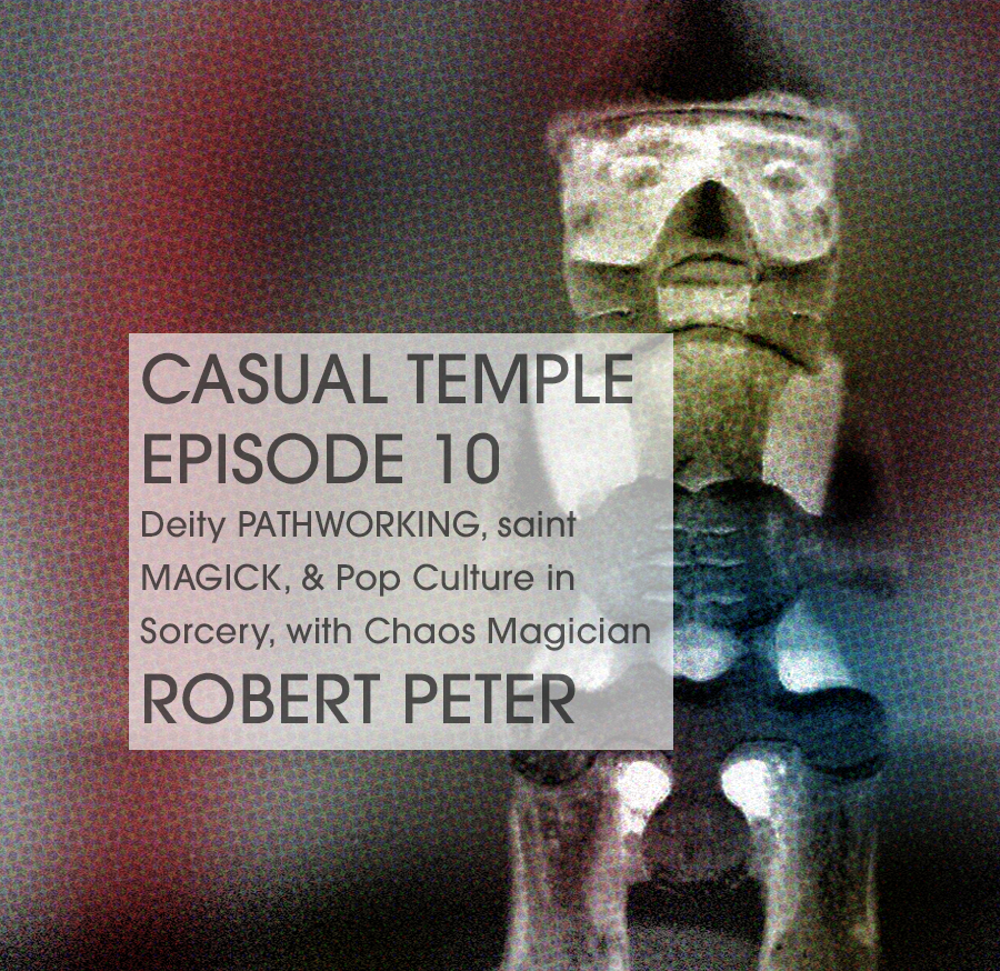Casual Temple Episode 10 - Deity PATHWORKING, Saint MAGICK, & Pop Culture in SORCERY with Chaos Magician Robert Peter