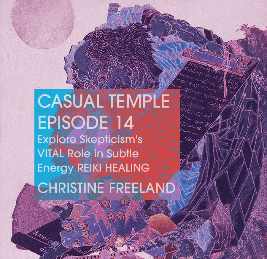 Casual Temple Episode 14 - Explore Skepticism's VITAL Role in Subtle Energy REIKI HEALING with with guest Christine Freeland 