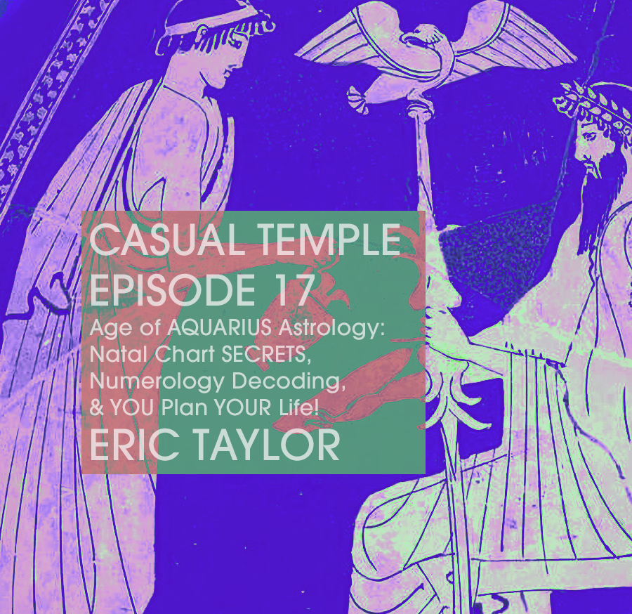 Casual Temple Episode 17 Age of AQUARIUS Astrology: Natal Chart SECRETS, Numerology Decoding, & YOU Plan YOUR Life! with guest Eric Taylor