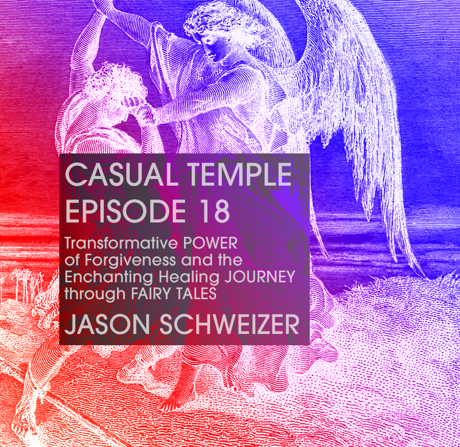 Casual Temple Episode 18 Transformative POWER of Forgiveness and the Enchanting Healing JOURNEY through FAIRY TALES with guest JASON SCHWEIZER