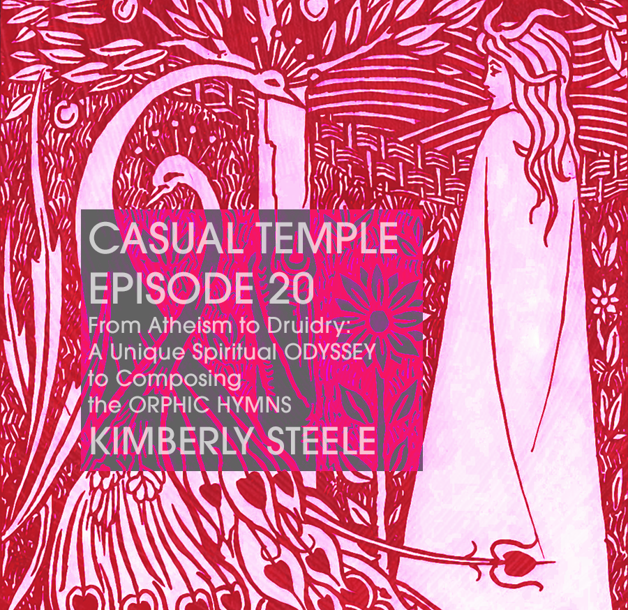 Casual Temple Episode 20 From Atheism to Druidry: A Unique Spiritual ODYSSEY to Composing the ORPHIC HYMNS with guest KIMBERLY STEELE