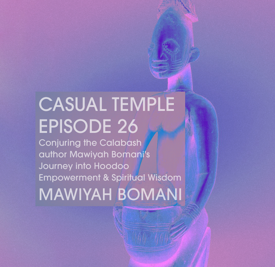 Casual Temple Episode 26 Conjuring the Calabash author Mawiyah Bomani's Journey into Hoodoo Empowerment & Spiritual Wisdom MAWIYAH BOMANI
