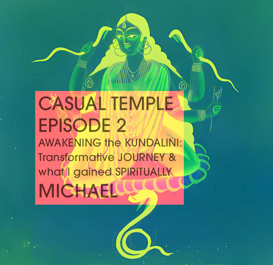 Casual Temple Episode 2 - AWAKENING the KUNDALINI: Transformative JOURNEY & what I gained SPIRITUALLY with  guest Michael