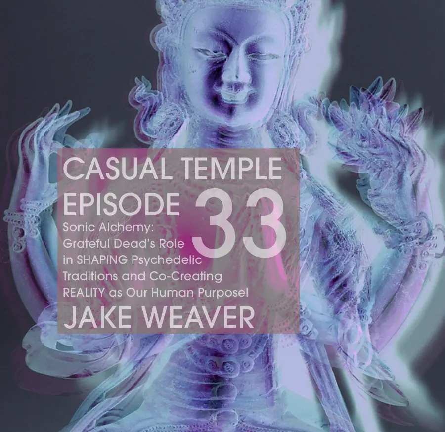 Casual Temple Episode 33 Sonic Alchemy: Grateful Dead’s Role in SHAPING Psychedelic Traditions and Co-Creating REALITY as Our Human Purpose! with Jake Weaver