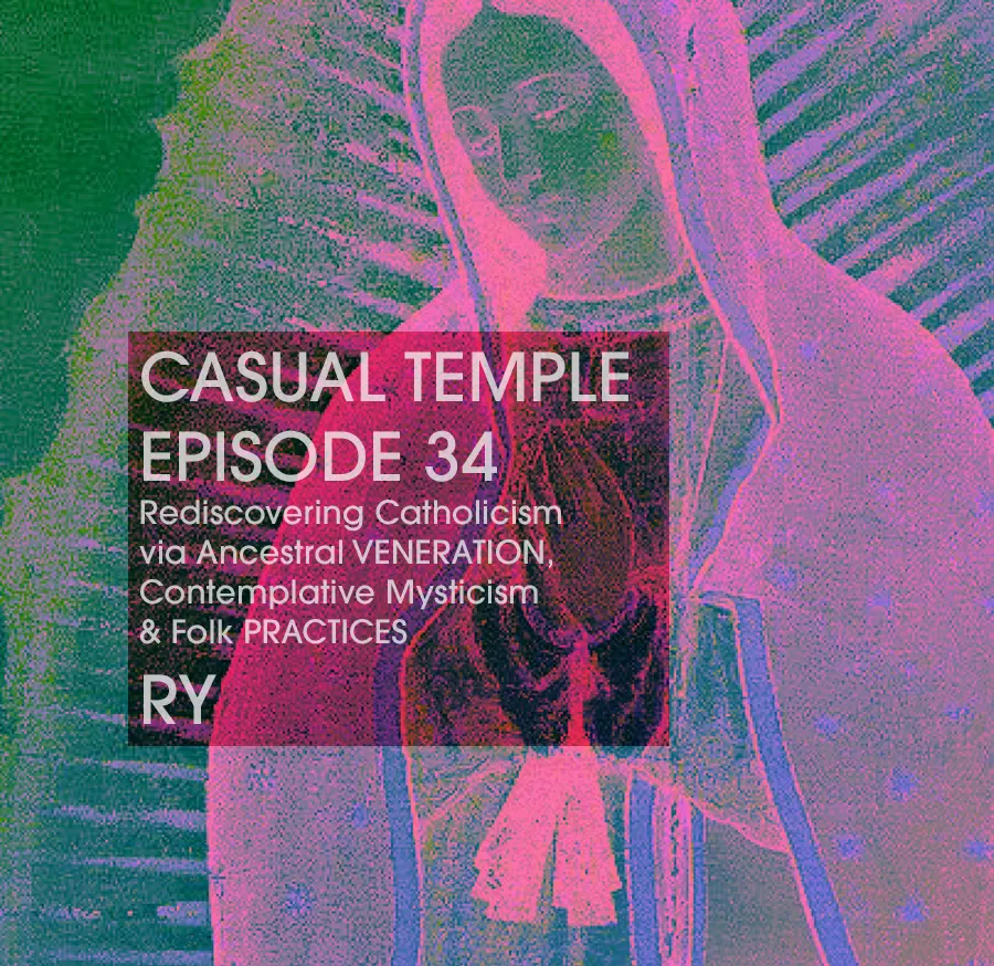 Casual Temple Episode 34 Rediscovering Catholicism via Ancestral VENERATION, Contemplative Mysticism & Folk PRACTICES with Ry