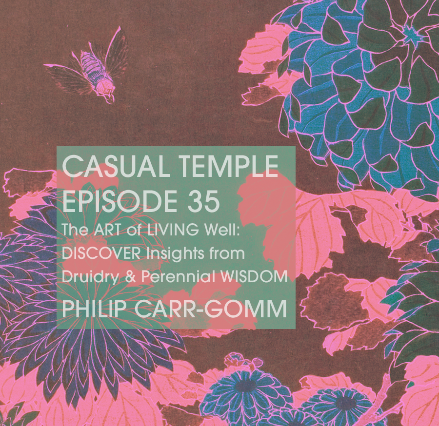 Casual Temple Episode 35 The ART of Living Well: Discover Insights from Druidry & Perennial Wisdom with Philip Carr-Gomm