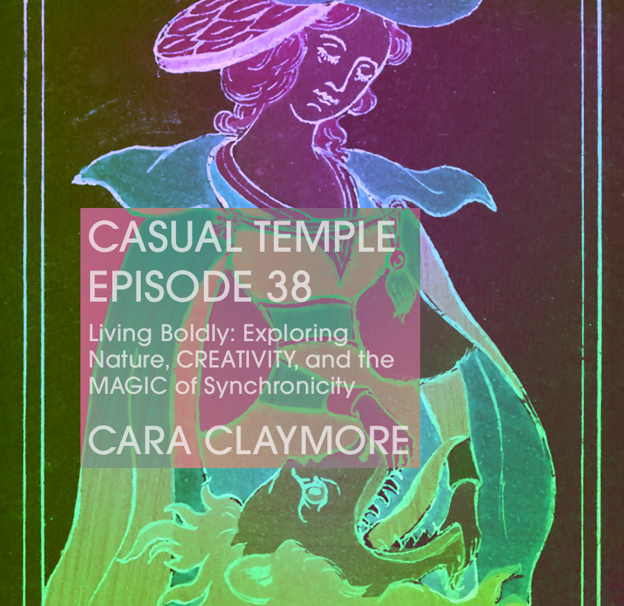 Casual Temple Episode 38 Living Boldly: Exploring Nature, CREATIVITY, and the MAGIC of Synchronicity with Cara Claymore