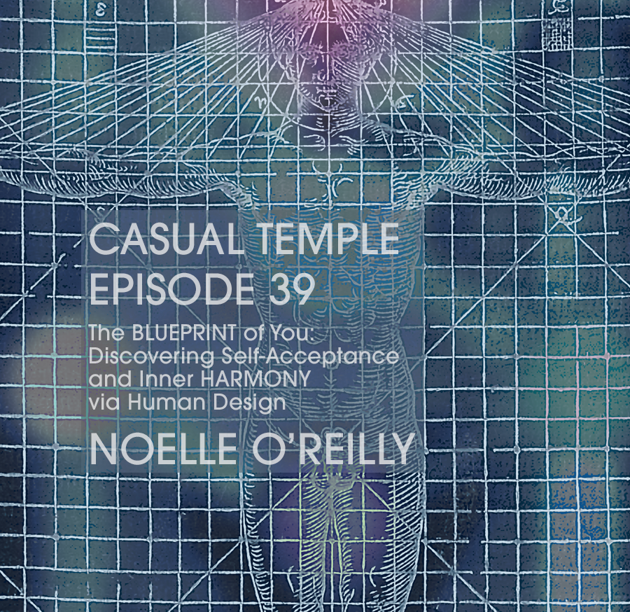 Latest Episode - Casual Temple Episode 39 The BLUEPRINT of You: Discovering Self-Acceptance and Inner HARMONY via Human Design with Noelle O'Reilly