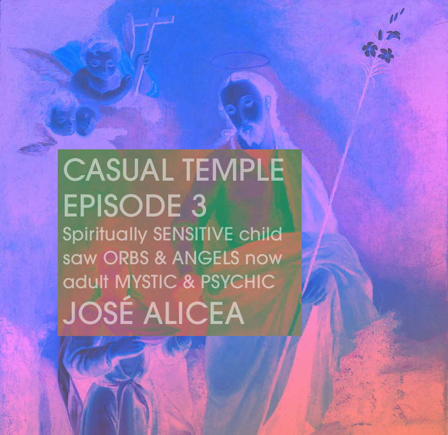 Casual Temple Episode 3 - Spiritually SENSITIVE child saw ORBS & ANGELS now an adult MYSTIC & PSYCHIC with guest José Alicea