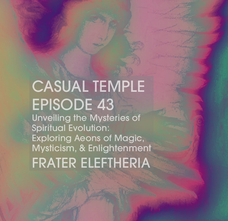 Casual Temple Episode 43 - Unveiling the Mysteries of Spiritual Evolution: Exploring AEONS of Magic, Mysticism, & Enlightenment with Frater Eleftheria