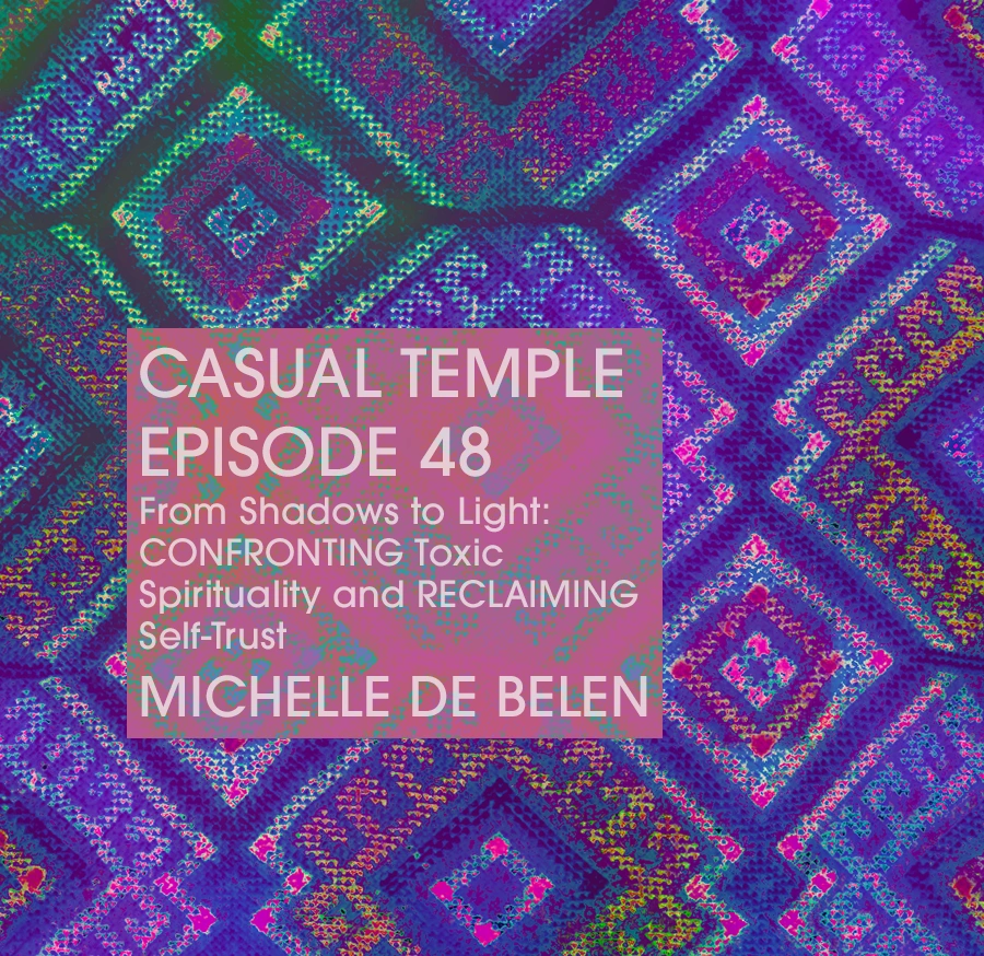 Latest Episode - Casual Temple Episode 48 From Shadows to Light: CONFRONTING Toxic Spirituality and RECLAIMING Self-Trust with Michelle De Belen