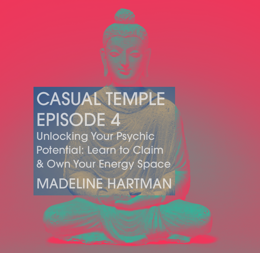Casual Temple Episode 4 - Unlocking Your Psychic Potential: Learn to Claim and Own Your Energy Space with with guest Madeline Hartman