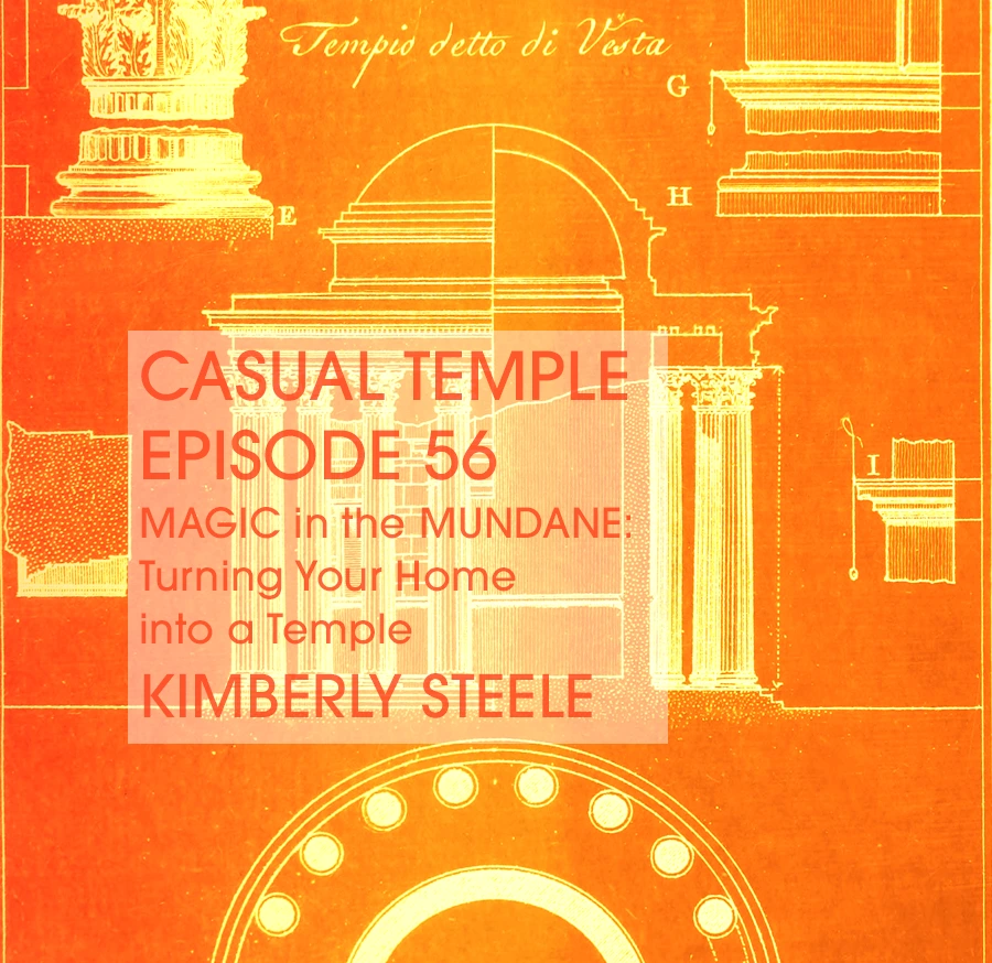 Casual Temple Episode 56 MAGIC in the MUNDANE: Turning Your Home into a Temple with Kimberly Steele