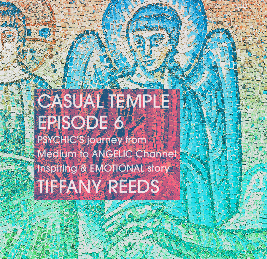 Casual Temple Episode 6 - PSYCHIC'S journey from Medium to ANGELIC Channel - Inspiring & EMOTIONAL story with guest Tiffany Reeds