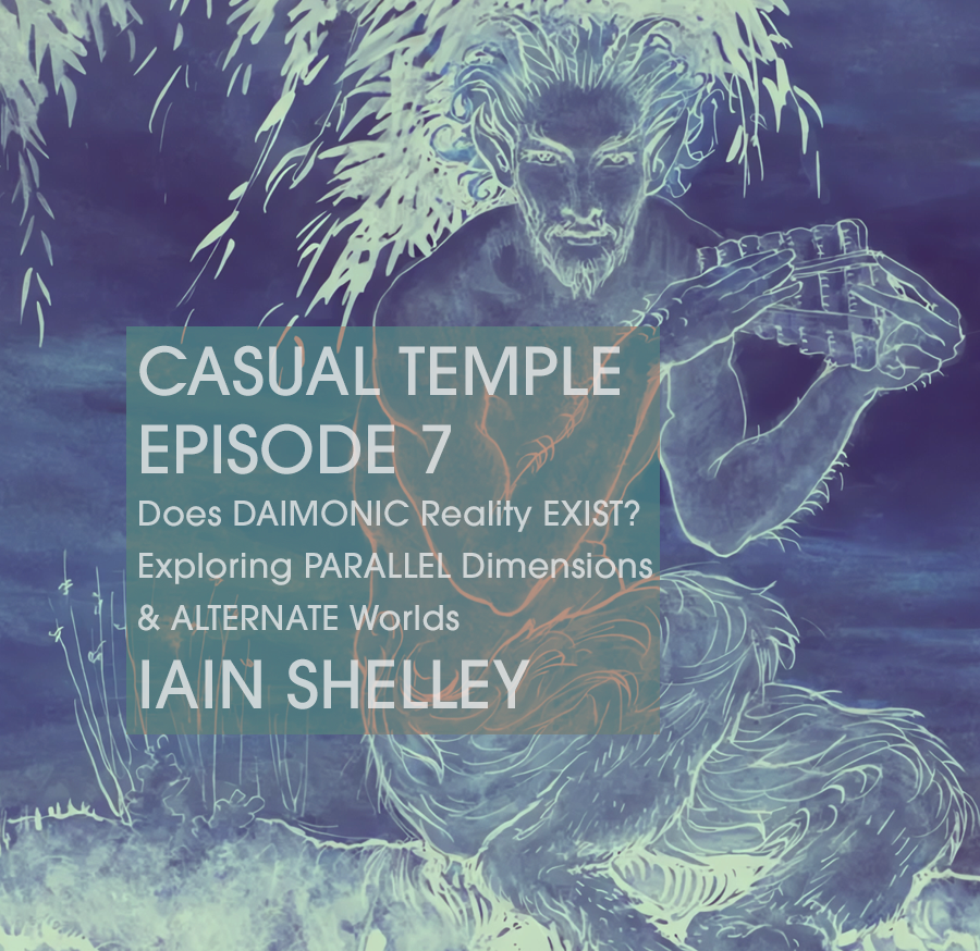 Casual Temple Episode 7 - Does DAIMONIC Reality EXIST? Exploring PARALLEL Dimensions & ALTERNATE Worlds with guest Iain Shelley